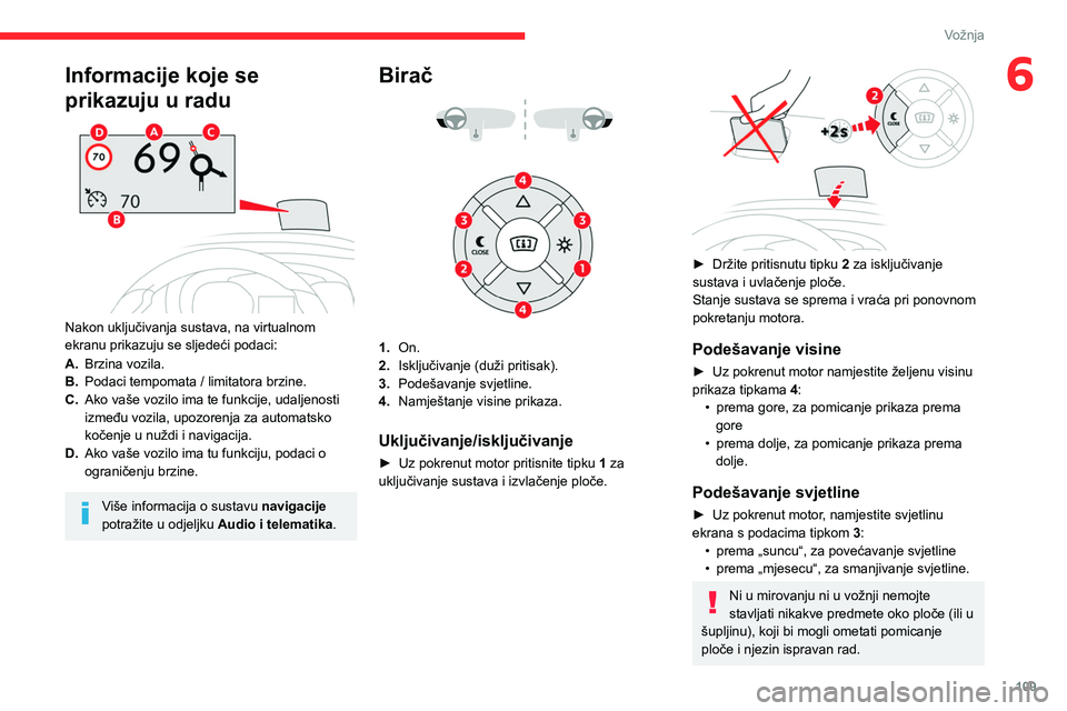 CITROEN BERLINGO VAN 2021  Upute Za Rukovanje (in Croatian) 109
Vožnja
6Informacije koje se 
prikazuju u radu
 
 
Nakon uključivanja sustava, na virtualnom 
ekranu prikazuju se sljedeći podaci:
A.Brzina vozila.
B. Podaci tempomata / limitatora brzine.
C. Ak