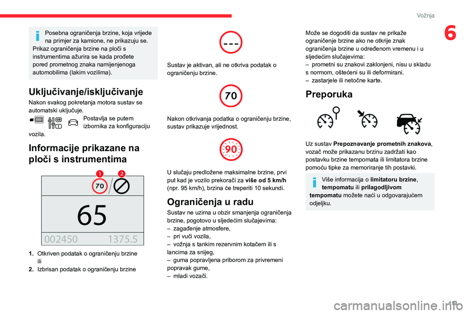CITROEN BERLINGO VAN 2021 Upute Za Rukovanje (in Croatian) 11 3
Vožnja
6Posebna ograničenja brzine, koja vrijede
na primjer za kamione, ne prikazuju se.
Prikaz ograničenja brzine na ploči s
instrumentima ažurira se kada prođete
pored prometnog znaka CITROEN BERLINGO VAN 2021 Upute Za Rukovanje (in Croatian) 11 3
Vožnja
6Posebna ograničenja brzine, koja vrijede
na primjer za kamione, ne prikazuju se.
Prikaz ograničenja brzine na ploči s
instrumentima ažurira se kada prođete
pored prometnog znaka