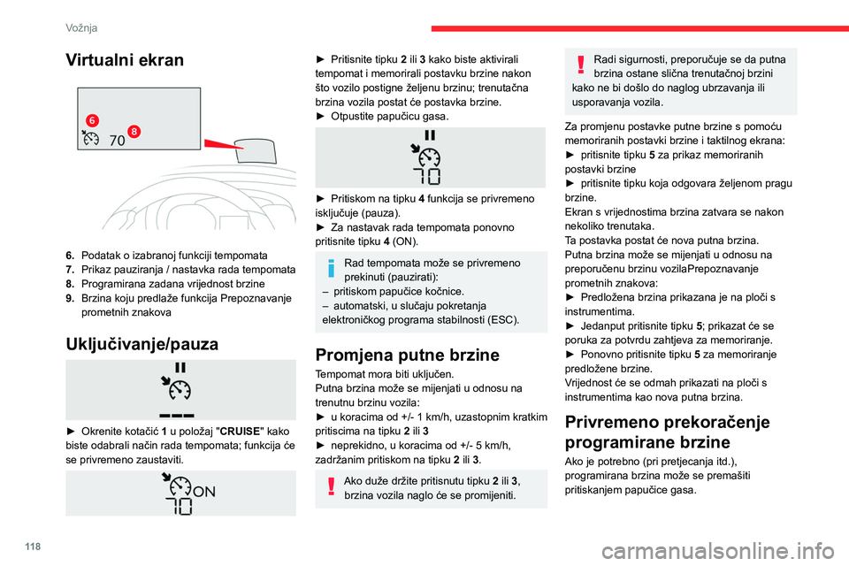 CITROEN BERLINGO VAN 2021 Upute Za Rukovanje (in Croatian) 11 8
Vožnja
Tempomat će se privremeno isključiti, a
prikazana programirana brzina počet će treperiti.
Za povratak na programiranu brzinu dovoljno je
otpustiti papučicu gasa.
Čim se brzi CITROEN BERLINGO VAN 2021 Upute Za Rukovanje (in Croatian) 11 8
Vožnja
Tempomat će se privremeno isključiti, a
prikazana programirana brzina počet će treperiti.
Za povratak na programiranu brzinu dovoljno je
otpustiti papučicu gasa.
Čim se brzi