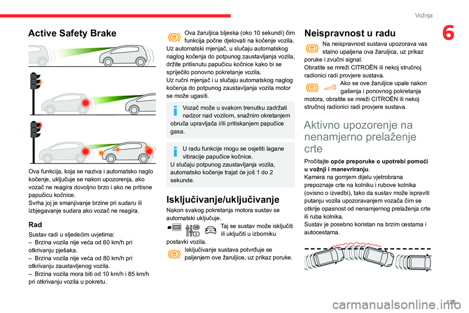 CITROEN BERLINGO VAN 2021 Upute Za Rukovanje (in Croatian) 125
Vožnja
6Active Safety Brake
Ova funkcija, koja se naziva i automatsko naglo
kočenje, uključuje se nakon upozorenja, ako
vozač ne reagira dovoljno brzo i ako ne pritisne
papučicu kočnic CITROEN BERLINGO VAN 2021 Upute Za Rukovanje (in Croatian) 125
Vožnja
6Active Safety Brake
Ova funkcija, koja se naziva i automatsko naglo
kočenje, uključuje se nakon upozorenja, ako
vozač ne reagira dovoljno brzo i ako ne pritisne
papučicu kočnic