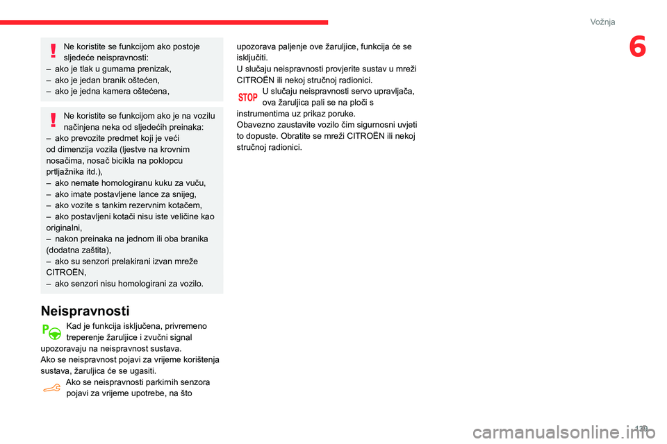 CITROEN BERLINGO VAN 2021  Upute Za Rukovanje (in Croatian) 139
Vožnja
6Ne koristite se funkcijom ako postoje 
sljedeće neispravnosti:
–
 
ako je tlak u gumama prenizak,
–

 
ako je jedan branik oštećen,
–

 
ako je jedna kamera oštećena,
Ne korist