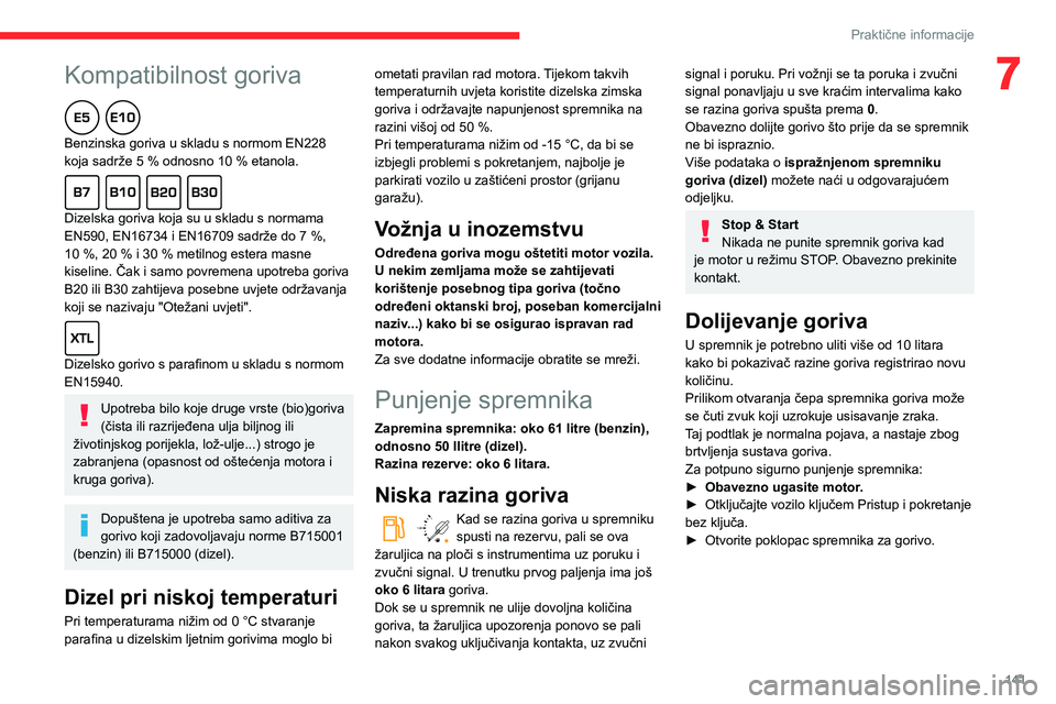 CITROEN BERLINGO VAN 2021  Upute Za Rukovanje (in Croatian)  
 
141
Praktične informacije
7Kompatibilnost goriva  
Benzinska goriva u skladu s normom EN228 
koja sadrže 5  % odnosno 10   % etanola.
  
Dizelska goriva koja su u skladu s normama 
EN590, EN1673