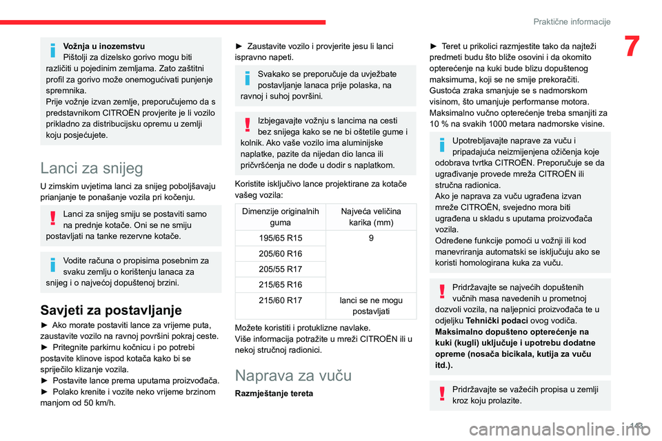 CITROEN BERLINGO VAN 2021  Upute Za Rukovanje (in Croatian) 143
Praktične informacije
7Vožnja u inozemstvu
Pištolji za dizelsko gorivo mogu biti 
različiti u pojedinim zemljama. Zato zaštitni 
profil za gorivo može onemogućivati punjenje 
spremnika.
Pri