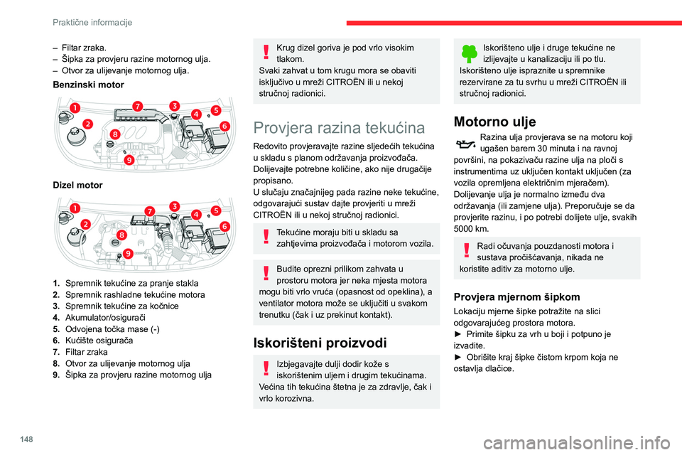 CITROEN BERLINGO VAN 2021  Upute Za Rukovanje (in Croatian) 148
Praktične informacije
– Filtar zraka.
–  Šipka za provjeru razine motornog ulja.
–
 
Otvor za ulijevanje motornog ulja.
Benzinski motor 
 
Dizel motor 
 
1. Spremnik tekućine za pranje st