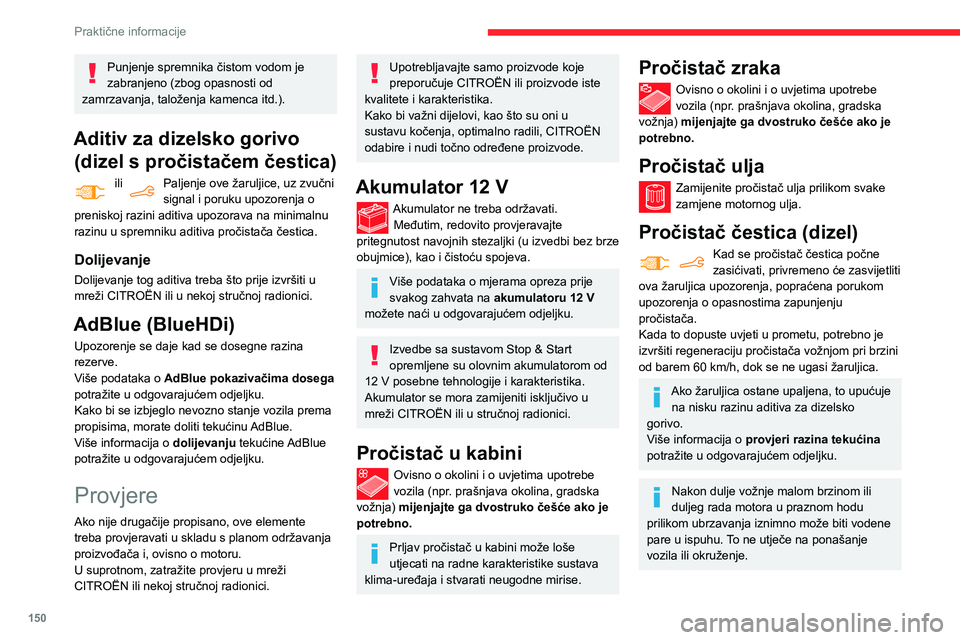 CITROEN BERLINGO VAN 2021 Upute Za Rukovanje (in Croatian) 150
Praktične informacije
Punjenje spremnika čistom vodom je
zabranjeno (zbog opasnosti od
zamrzavanja, taloženja kamenca itd.).
Aditiv za dizelsko gorivo (dizel s pročistačem čestica)
ili P CITROEN BERLINGO VAN 2021 Upute Za Rukovanje (in Croatian) 150
Praktične informacije
Punjenje spremnika čistom vodom je
zabranjeno (zbog opasnosti od
zamrzavanja, taloženja kamenca itd.).
Aditiv za dizelsko gorivo (dizel s pročistačem čestica)
ili P