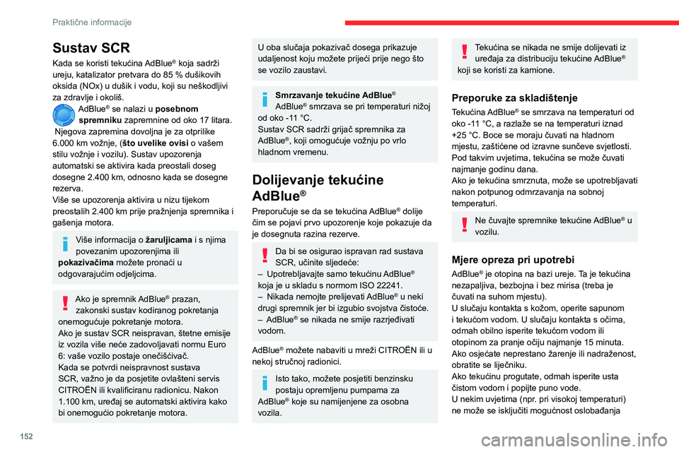 CITROEN BERLINGO VAN 2021 Upute Za Rukovanje (in Croatian) 152
Praktične informacije
Sustav SCR
Kada se koristi tekućina AdBlue® koja sadrži
ureju, katalizator pretvara do 85 % dušikovih
oksida (NOx) u dušik i vodu, koji su neškodljivi
za zdravlje i CITROEN BERLINGO VAN 2021 Upute Za Rukovanje (in Croatian) 152
Praktične informacije
Sustav SCR
Kada se koristi tekućina AdBlue® koja sadrži
ureju, katalizator pretvara do 85 % dušikovih
oksida (NOx) u dušik i vodu, koji su neškodljivi
za zdravlje i