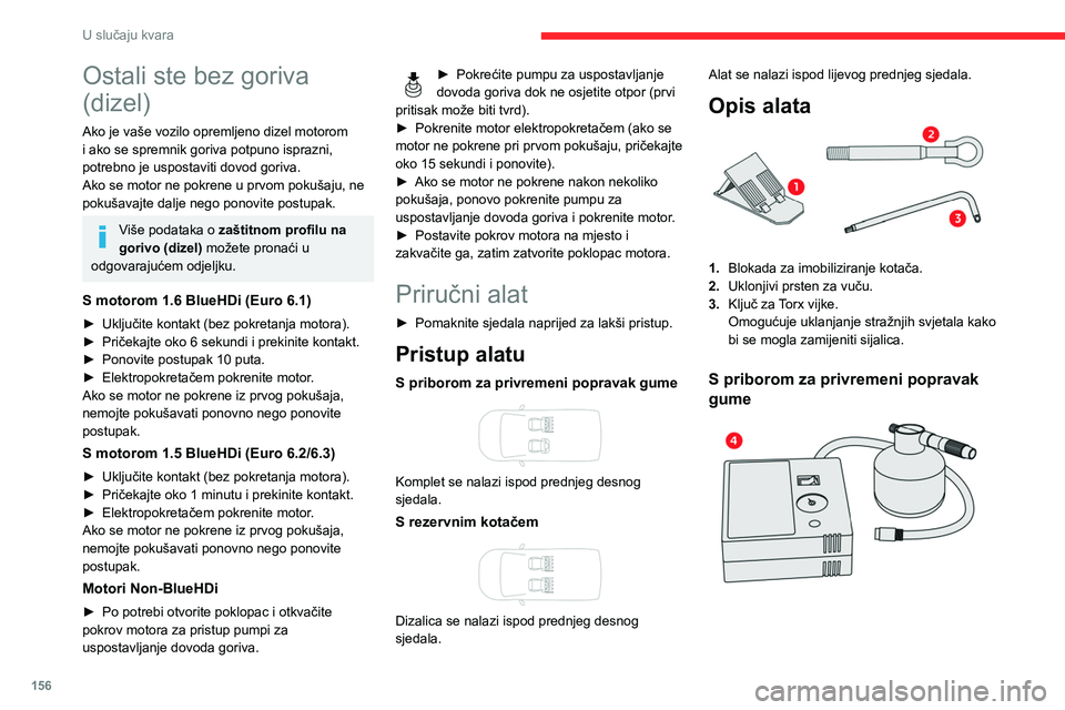 CITROEN BERLINGO VAN 2021 Upute Za Rukovanje (in Croatian) 156
U slučaju kvara
Ostali ste bez goriva
(dizel)
Ako je vaše vozilo opremljeno dizel motorom
i ako se spremnik goriva potpuno isprazni,
potrebno je uspostaviti dovod goriva.
Ako se motor ne pokr CITROEN BERLINGO VAN 2021 Upute Za Rukovanje (in Croatian) 156
U slučaju kvara
Ostali ste bez goriva
(dizel)
Ako je vaše vozilo opremljeno dizel motorom
i ako se spremnik goriva potpuno isprazni,
potrebno je uspostaviti dovod goriva.
Ako se motor ne pokr