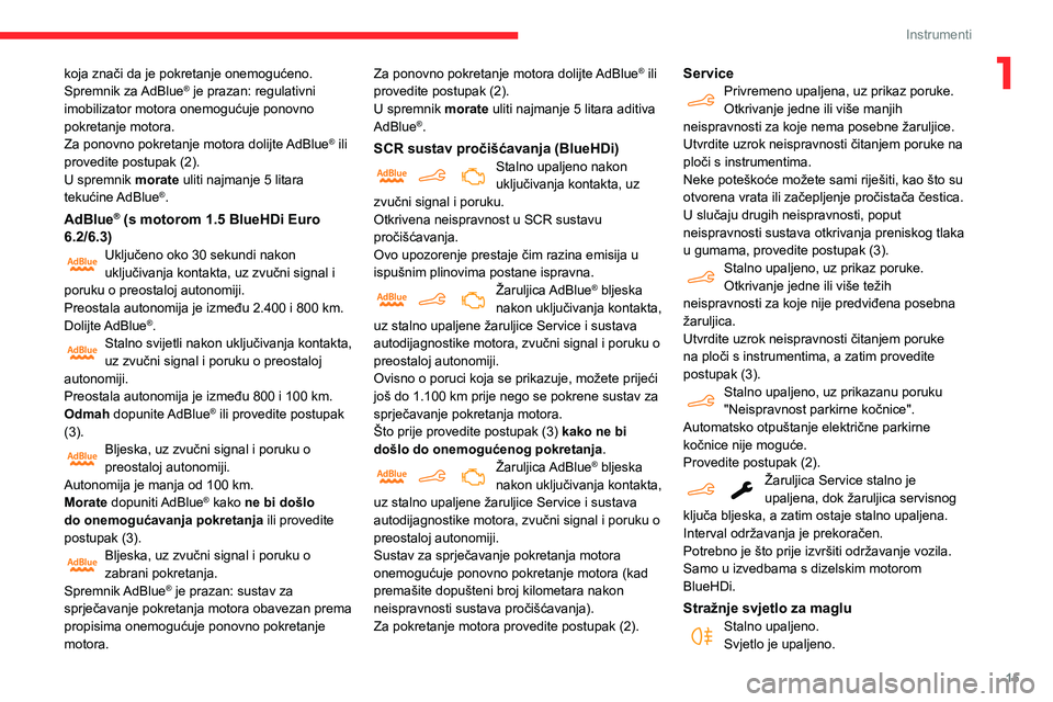 CITROEN BERLINGO VAN 2021 Upute Za Rukovanje (in Croatian) 15
Instrumenti
1koja znači da je pokretanje onemogućeno.
Spremnik za AdBlue® je prazan: regulativni
imobilizator motora onemogućuje ponovno
pokretanje motora.
Za ponovno pokretanje motora dolijt CITROEN BERLINGO VAN 2021 Upute Za Rukovanje (in Croatian) 15
Instrumenti
1koja znači da je pokretanje onemogućeno.
Spremnik za AdBlue® je prazan: regulativni
imobilizator motora onemogućuje ponovno
pokretanje motora.
Za ponovno pokretanje motora dolijt