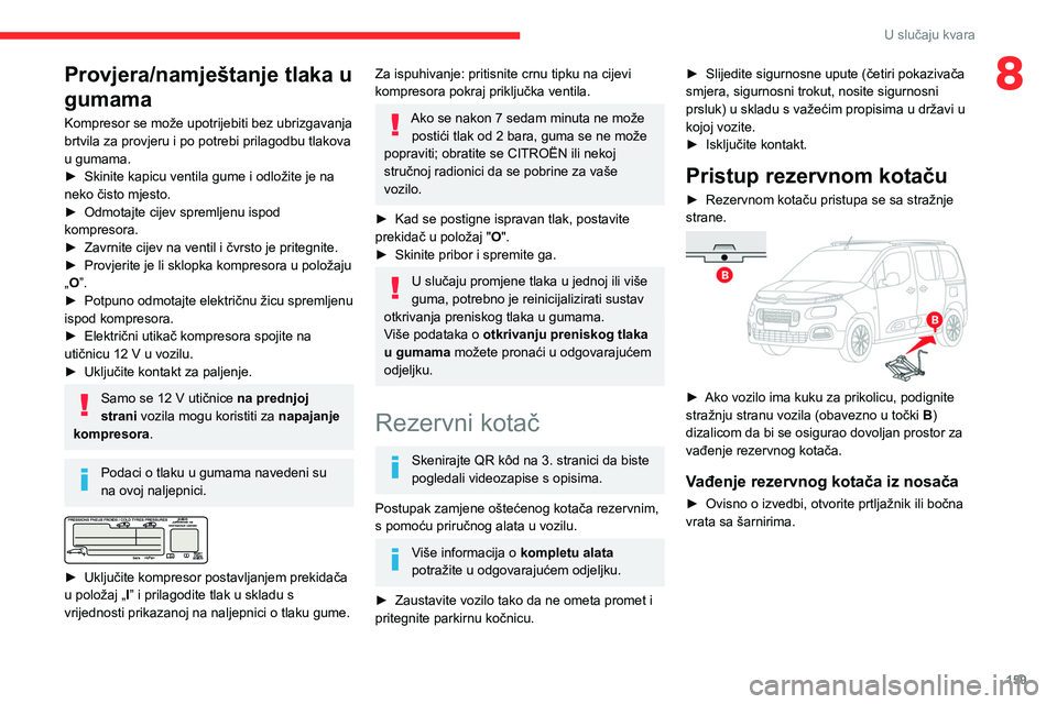 CITROEN BERLINGO VAN 2021 Upute Za Rukovanje (in Croatian) 159
U slučaju kvara
8Provjera/namještanje tlaka u
gumama
Kompresor se može upotrijebiti bez ubrizgavanja
brtvila za provjeru i po potrebi prilagodbu tlakova
u gumama.
►
Skinite kapicu ventila CITROEN BERLINGO VAN 2021 Upute Za Rukovanje (in Croatian) 159
U slučaju kvara
8Provjera/namještanje tlaka u
gumama
Kompresor se može upotrijebiti bez ubrizgavanja
brtvila za provjeru i po potrebi prilagodbu tlakova
u gumama.
►
Skinite kapicu ventila