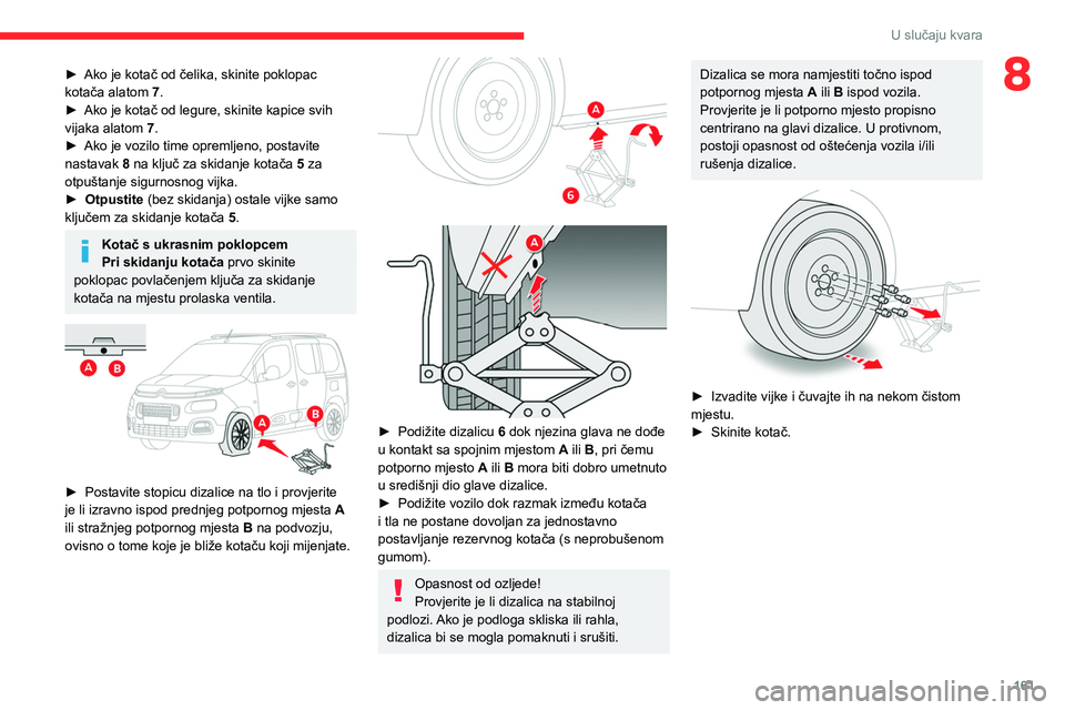 CITROEN BERLINGO VAN 2021 Upute Za Rukovanje (in Croatian) 161
U slučaju kvara
8► Ako je kotač od čelika, skinite poklopac
kotača alatom 7.
►
Ako je kotač od legure, skinite kapice svih
vijaka alatom 7
.
►
Ako je vozilo time opremljeno, po CITROEN BERLINGO VAN 2021 Upute Za Rukovanje (in Croatian) 161
U slučaju kvara
8► Ako je kotač od čelika, skinite poklopac
kotača alatom 7.
►
Ako je kotač od legure, skinite kapice svih
vijaka alatom 7
.
►
Ako je vozilo time opremljeno, po