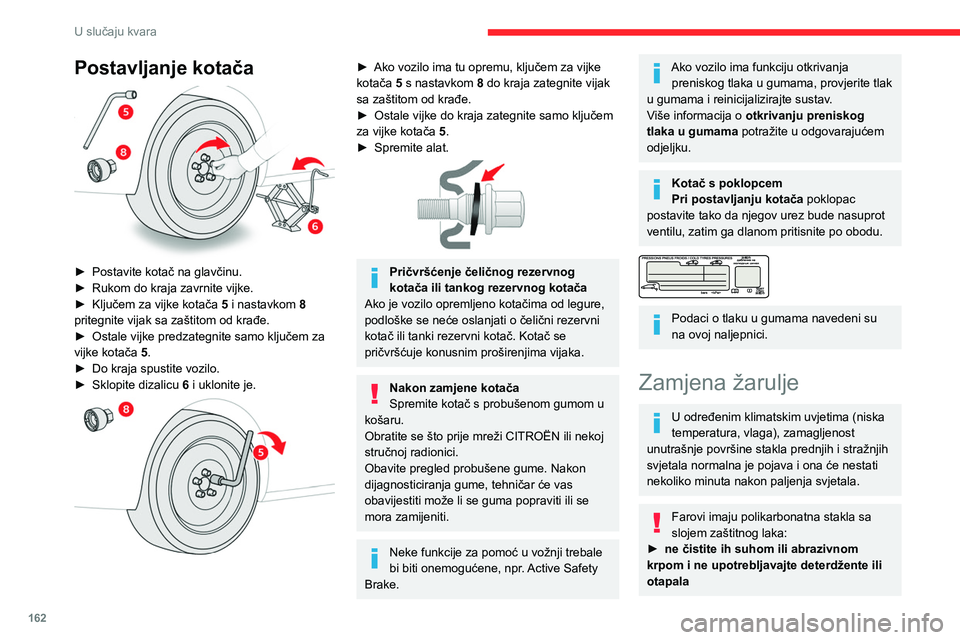 CITROEN BERLINGO VAN 2021 Upute Za Rukovanje (in Croatian) 162
U slučaju kvara
Postavljanje kotača
► Postavite kotač na glavčinu.
► Rukom do kraja zavrnite vijke.
►
Ključem za vijke kotača 5
i nastavkom 8
pritegnite vijak sa zaštitom od CITROEN BERLINGO VAN 2021 Upute Za Rukovanje (in Croatian) 162
U slučaju kvara
Postavljanje kotača
► Postavite kotač na glavčinu.
► Rukom do kraja zavrnite vijke.
►
Ključem za vijke kotača 5
i nastavkom 8
pritegnite vijak sa zaštitom od