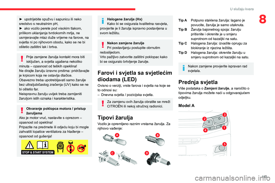 CITROEN BERLINGO VAN 2021 Upute Za Rukovanje (in Croatian) 163
U slučaju kvara
8► upotrijebite spužvu i sapunicu ili neko
sredstvo s neutralnim pH,
►
ako vozilo perete pod visokim tlakom,
prilikom uklanjanja tvrdokornih mrlja, ne
usmjeravajte mlaz CITROEN BERLINGO VAN 2021 Upute Za Rukovanje (in Croatian) 163
U slučaju kvara
8► upotrijebite spužvu i sapunicu ili neko
sredstvo s neutralnim pH,
►
ako vozilo perete pod visokim tlakom,
prilikom uklanjanja tvrdokornih mrlja, ne
usmjeravajte mlaz