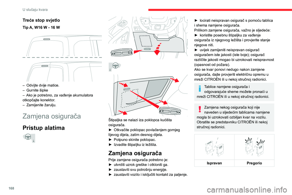 CITROEN BERLINGO VAN 2021 Upute Za Rukovanje (in Croatian) 168
U slučaju kvara
Treće stop svjetlo
Tip A, W16 W - 16 W
– Odvijte dvije matice.
– Gurnite šipke
–
Ako je potrebno, za vađenje akumulatora
otkopčajte konektor
.
–
Zamijenite CITROEN BERLINGO VAN 2021 Upute Za Rukovanje (in Croatian) 168
U slučaju kvara
Treće stop svjetlo
Tip A, W16 W - 16 W
– Odvijte dvije matice.
– Gurnite šipke
–
Ako je potrebno, za vađenje akumulatora
otkopčajte konektor
.
–
Zamijenite