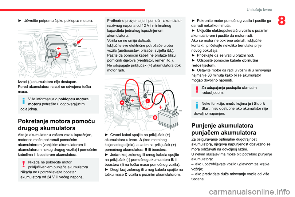 CITROEN BERLINGO VAN 2021 Upute Za Rukovanje (in Croatian) 171
U slučaju kvara
8► Učvrstite potpornu šipku poklopca motora.
Izvod (-) akumulatora nije dostupan.
Pored akumulatora nalazi se odvojena točka
mase.
Više informacija o poklopcu motora i
CITROEN BERLINGO VAN 2021 Upute Za Rukovanje (in Croatian) 171
U slučaju kvara
8► Učvrstite potpornu šipku poklopca motora.
Izvod (-) akumulatora nije dostupan.
Pored akumulatora nalazi se odvojena točka
mase.
Više informacija o poklopcu motora i
