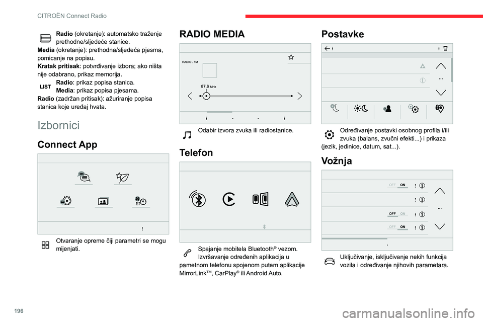 CITROEN BERLINGO VAN 2021  Upute Za Rukovanje (in Croatian) 196
CITROËN Connect Radio
Radio (okretanje): automatsko traženje 
prethodne/sljedeće stanice.
Media (okretanje): prethodna/sljedeća pjesma, 
pomicanje na popisu.
Kratak pritisak : potvrđivanje iz