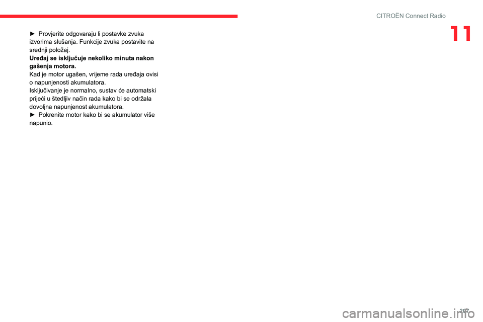 CITROEN BERLINGO VAN 2021 Upute Za Rukovanje (in Croatian) 207
CITROËN Connect Radio
11► Provjerite odgovaraju li postavke zvuka
izvorima slušanja. Funkcije zvuka postavite na
srednji položaj.
Uređaj se isključuje nekoliko minuta nakon
gašenja moto CITROEN BERLINGO VAN 2021 Upute Za Rukovanje (in Croatian) 207
CITROËN Connect Radio
11► Provjerite odgovaraju li postavke zvuka
izvorima slušanja. Funkcije zvuka postavite na
srednji položaj.
Uređaj se isključuje nekoliko minuta nakon
gašenja moto