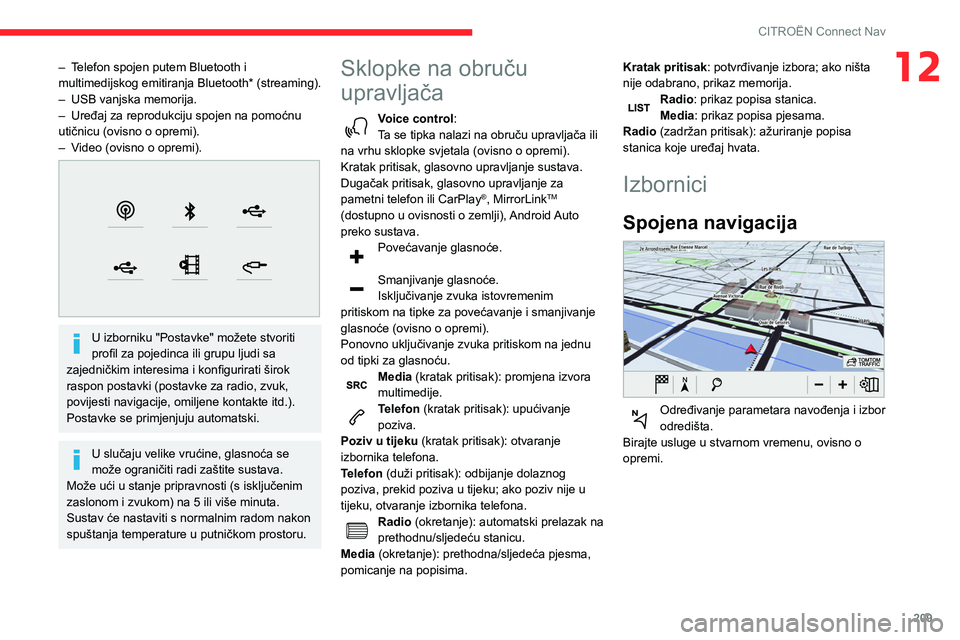 CITROEN BERLINGO VAN 2021  Upute Za Rukovanje (in Croatian) 209
CITROËN Connect Nav
12– Telefon spojen putem Bluetooth i 
multimedijskog emitiranja Bluetooth* (streaming).
– 
USB vanjska memorija.
–

 
Uređaj za reprodukciju spojen na pomoćnu 
utični