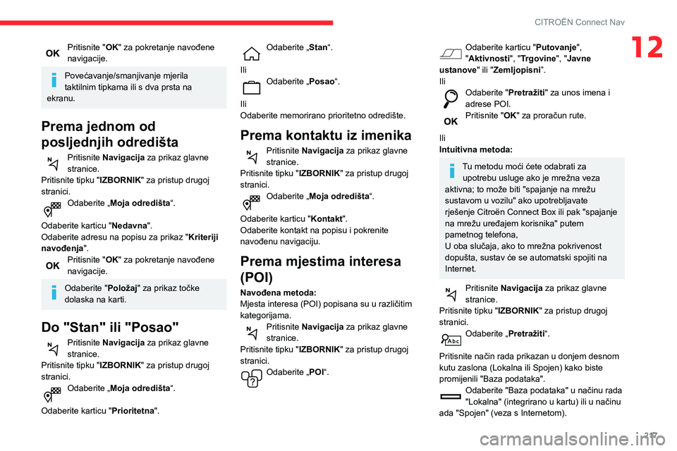 CITROEN BERLINGO VAN 2021 Upute Za Rukovanje (in Croatian) 217
CITROËN Connect Nav
12Pritisnite "OK" za pokretanje navođene
navigacije.
Povećavanje/smanjivanje mjerila
taktilnim tipkama ili s dva prsta na
ekranu.
Prema jednom od
posljednjih odr CITROEN BERLINGO VAN 2021 Upute Za Rukovanje (in Croatian) 217
CITROËN Connect Nav
12Pritisnite "OK" za pokretanje navođene
navigacije.
Povećavanje/smanjivanje mjerila
taktilnim tipkama ili s dva prsta na
ekranu.
Prema jednom od
posljednjih odr