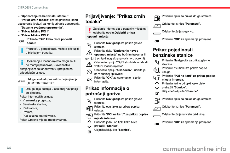 CITROEN BERLINGO VAN 2021 Upute Za Rukovanje (in Croatian) 220
CITROËN Connect Nav
– "Upozorenje za benzinsku stanicu ".
– “ Prikaz crnih točaka" i zatim pritisnite ikonu
upozorenja (trokut) za konfiguriranje upozorenja.
–
"
Dav CITROEN BERLINGO VAN 2021 Upute Za Rukovanje (in Croatian) 220
CITROËN Connect Nav
– "Upozorenje za benzinsku stanicu ".
– “ Prikaz crnih točaka" i zatim pritisnite ikonu
upozorenja (trokut) za konfiguriranje upozorenja.
–
"
Dav