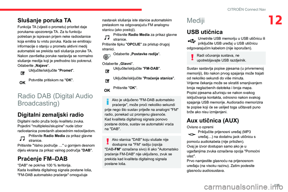 CITROEN BERLINGO VAN 2021 Upute Za Rukovanje (in Croatian) 225
CITROËN Connect Nav
12Slušanje poruka TA
Funkcija TA (vijesti o prometu) prioritet daje
porukama upozorenja TA. Za tu funkciju
potreban je ispravan prijem neke radiostanice
koja emitira tu vr CITROEN BERLINGO VAN 2021 Upute Za Rukovanje (in Croatian) 225
CITROËN Connect Nav
12Slušanje poruka TA
Funkcija TA (vijesti o prometu) prioritet daje
porukama upozorenja TA. Za tu funkciju
potreban je ispravan prijem neke radiostanice
koja emitira tu vr
