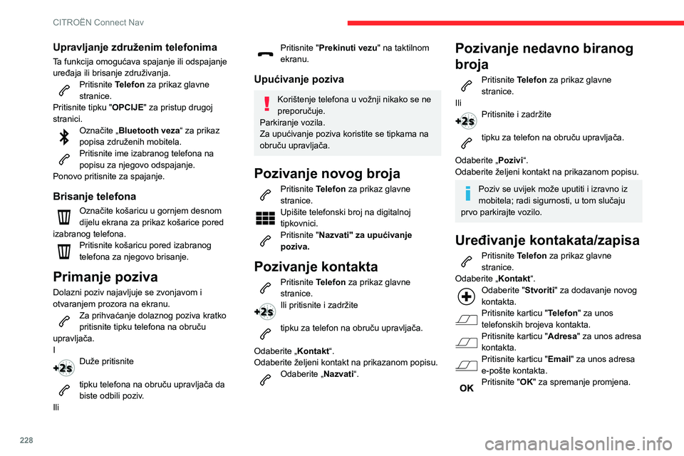 CITROEN BERLINGO VAN 2021 Upute Za Rukovanje (in Croatian) 228
CITROËN Connect Nav
Upravljanje združenim telefonima
Ta funkcija omogućava spajanje ili odspajanje
uređaja ili brisanje združivanja.
Pritisnite Telefon za prikaz glavne
stranice.
Pritisnite CITROEN BERLINGO VAN 2021 Upute Za Rukovanje (in Croatian) 228
CITROËN Connect Nav
Upravljanje združenim telefonima
Ta funkcija omogućava spajanje ili odspajanje
uređaja ili brisanje združivanja.
Pritisnite Telefon za prikaz glavne
stranice.
Pritisnite