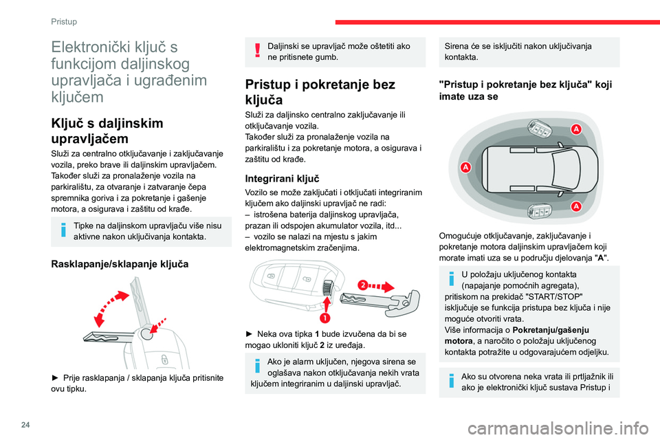 CITROEN BERLINGO VAN 2021  Upute Za Rukovanje (in Croatian) 24
Pristup
Elektronički ključ s 
funkcijom daljinskog 
upravljača i ugrađenim 
ključem
Ključ s daljinskim 
upravljačem
Služi za centralno otključavanje i zaključavanje 
vozila, preko brave i