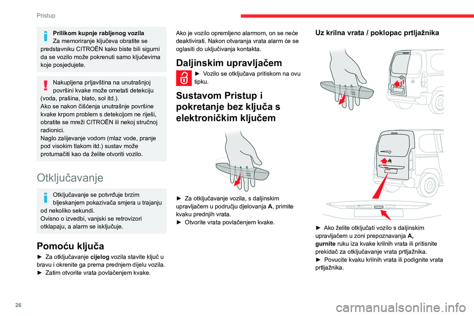 CITROEN BERLINGO VAN 2021  Upute Za Rukovanje (in Croatian) 26
Pristup
Prilikom kupnje rabljenog vozila
Za memoriranje ključeva obratite se 
predstavniku CITROËN kako biste bili sigurni 
da se vozilo može pokrenuti samo ključevima 
koje posjedujete.
Nakupl