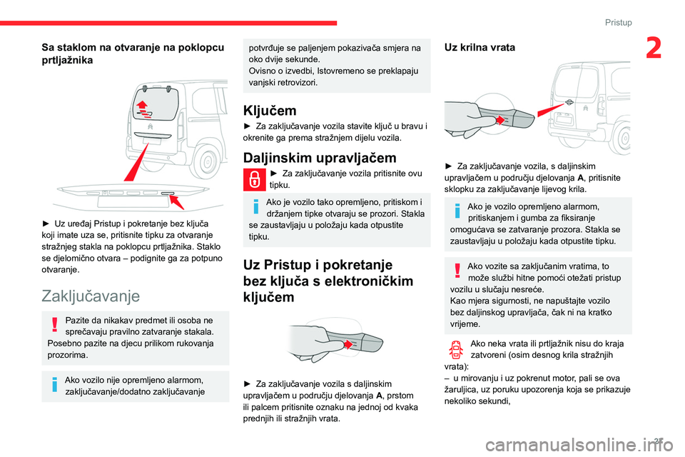 CITROEN BERLINGO VAN 2021 Upute Za Rukovanje (in Croatian) 27
Pristup
2Sa staklom na otvaranje na poklopcu
prtljažnika
► Uz uređaj Pristup i pokretanje bez ključa
koji imate uza se, pritisnite tipku za otvaranje
stražnjeg stakla na poklopcu prtlj CITROEN BERLINGO VAN 2021 Upute Za Rukovanje (in Croatian) 27
Pristup
2Sa staklom na otvaranje na poklopcu
prtljažnika
► Uz uređaj Pristup i pokretanje bez ključa
koji imate uza se, pritisnite tipku za otvaranje
stražnjeg stakla na poklopcu prtlj