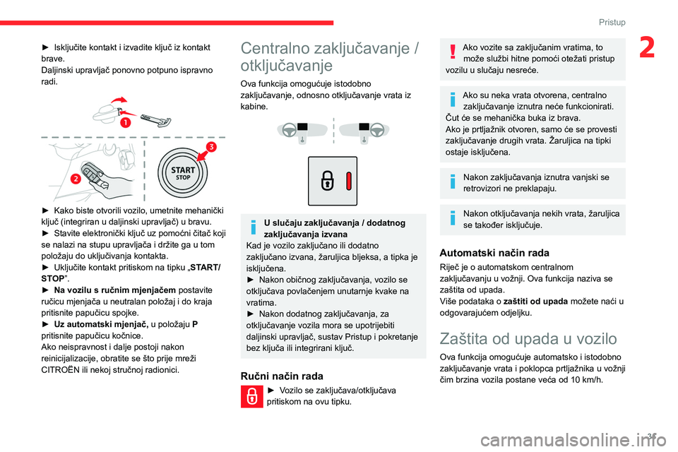 CITROEN BERLINGO VAN 2021  Upute Za Rukovanje (in Croatian) 31
Pristup
2► Isključite kontakt i izvadite ključ iz kontakt 
brave.
Daljinski upravljač ponovno potpuno ispravno 
radi.
 
 
► Kako biste otvorili vozilo, umetnite mehanički 
ključ (integrira