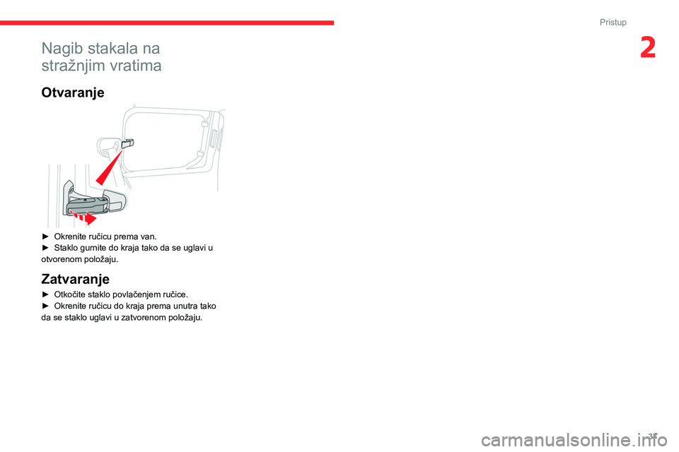 CITROEN BERLINGO VAN 2021  Upute Za Rukovanje (in Croatian) 37
Pristup
2Nagib stakala na 
stražnjim vratima
Otvaranje 
 
► Okrenite ručicu prema van.
►  Staklo gurnite do kraja tako da se uglavi u 
otvorenom položaju.
Zatvaranje
► Otkočite staklo pov