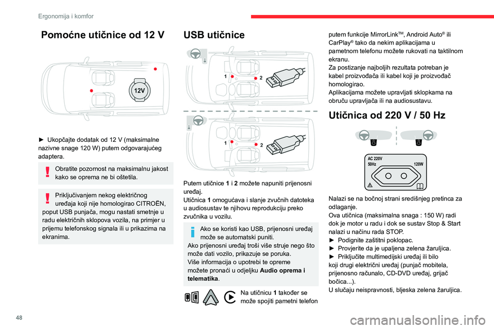 CITROEN BERLINGO VAN 2021  Upute Za Rukovanje (in Croatian) 48
Ergonomija i komfor
 Pomoćne utičnice od 12 V 
 
► Ukopčajte dodatak od 12  V (maksimalne 
nazivne snage 120   W) putem odgovarajućeg 
adaptera.
Obratite pozornost na maksimalnu jakost 
kako 