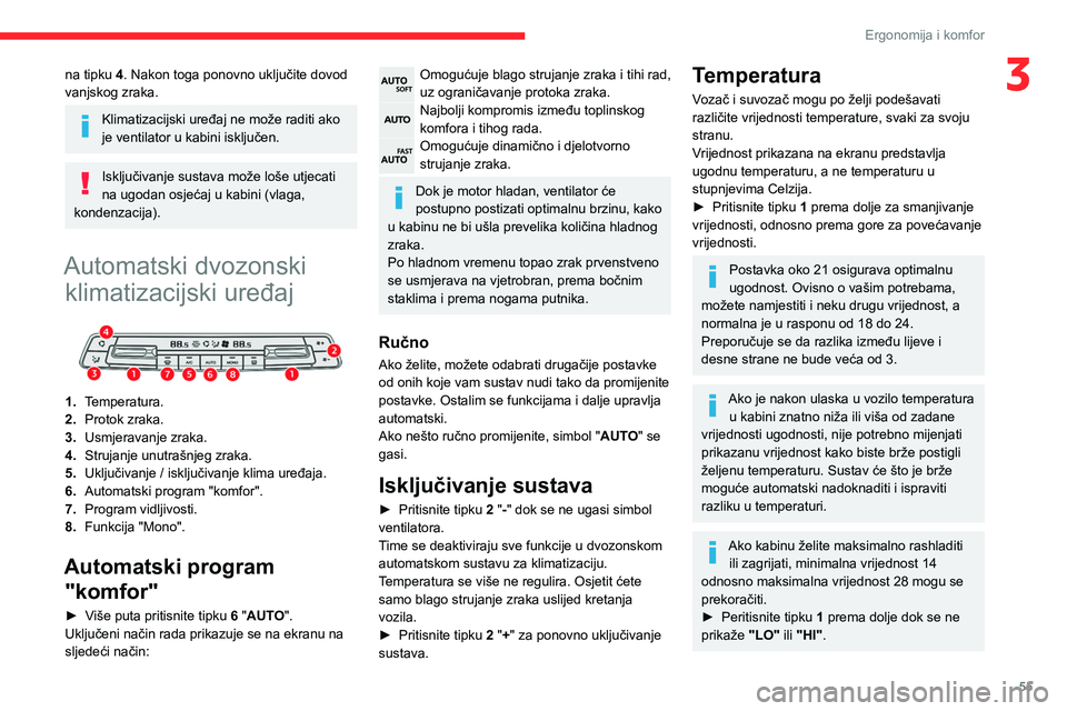 CITROEN BERLINGO VAN 2021  Upute Za Rukovanje (in Croatian) 55
Ergonomija i komfor
3na tipku 4. Nakon toga ponovno uključite dovod 
vanjskog zraka.
Klimatizacijski uređaj ne može raditi ako 
je ventilator u kabini isključen.
Isključivanje sustava može lo