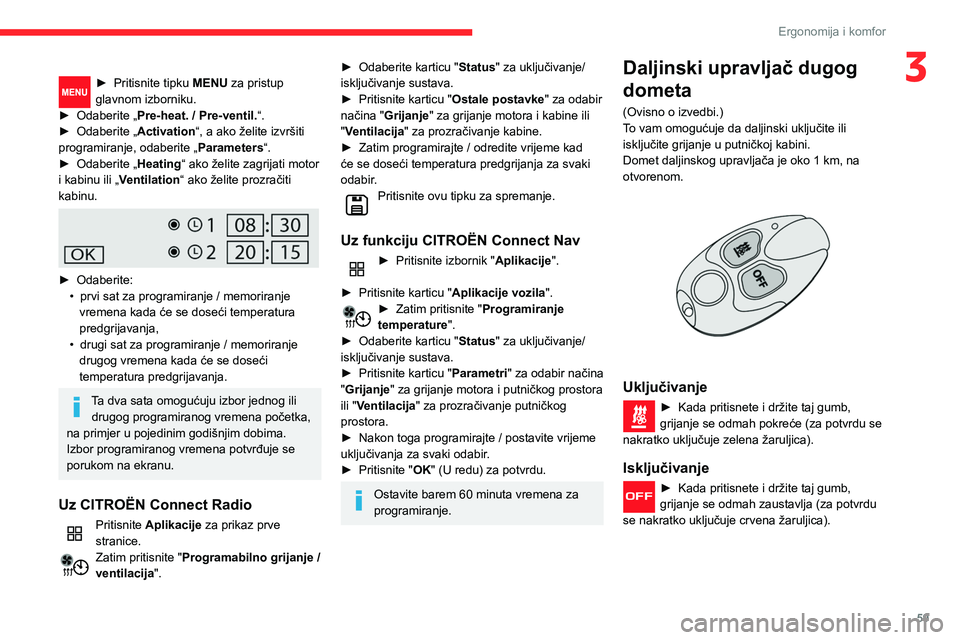 CITROEN BERLINGO VAN 2021 Upute Za Rukovanje (in Croatian) 59
Ergonomija i komfor
3► Pritisnite tipku MENU za pristup
glavnom izborniku.
►
Odaberite „
Pre-heat. / Pre-ventil.“.
►
Odaberite „
Activation“, a ako želite izvršiti
programir CITROEN BERLINGO VAN 2021 Upute Za Rukovanje (in Croatian) 59
Ergonomija i komfor
3► Pritisnite tipku MENU za pristup
glavnom izborniku.
►
Odaberite „
Pre-heat. / Pre-ventil.“.
►
Odaberite „
Activation“, a ako želite izvršiti
programir