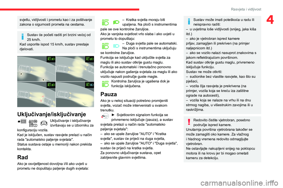 CITROEN BERLINGO VAN 2021 Upute Za Rukovanje (in Croatian) 65
Rasvjeta i vidljivost
4svjetlu, vidljivosti i prometu kao i za poštivanje
zakona o sigurnosti prometa na cestama.
Sustav će početi raditi pri brzini većoj od
25 km/h.
Kad usporite ispod 15
CITROEN BERLINGO VAN 2021 Upute Za Rukovanje (in Croatian) 65
Rasvjeta i vidljivost
4svjetlu, vidljivosti i prometu kao i za poštivanje
zakona o sigurnosti prometa na cestama.
Sustav će početi raditi pri brzini većoj od
25 km/h.
Kad usporite ispod 15