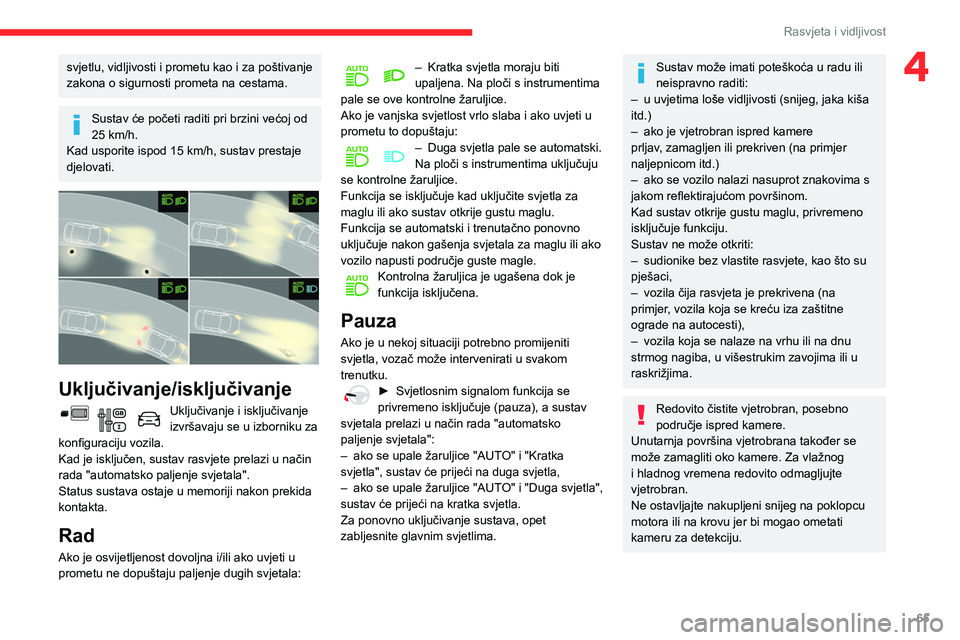 CITROEN BERLINGO VAN 2021  Upute Za Rukovanje (in Croatian) 65
Rasvjeta i vidljivost
4svjetlu, vidljivosti i prometu kao i za poštivanje 
zakona o sigurnosti prometa na cestama.
Sustav će početi raditi pri brzini većoj od 
25  km/h.
Kad usporite ispod 15
 