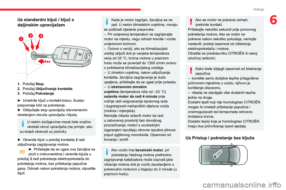 CITROEN BERLINGO VAN 2021 Upute Za Rukovanje (in Croatian) 95
Vožnja
6Uz standardni ključ / ključ s
daljinskim upravljačem
1.Položaj Stop.
2. Položaj Uključivanje kontakta.
3. Položaj Pokretanje.
►
Umetnite ključ u kontakt-bravu. Sustav
prep CITROEN BERLINGO VAN 2021 Upute Za Rukovanje (in Croatian) 95
Vožnja
6Uz standardni ključ / ključ s
daljinskim upravljačem
1.Položaj Stop.
2. Položaj Uključivanje kontakta.
3. Položaj Pokretanje.
►
Umetnite ključ u kontakt-bravu. Sustav
prep