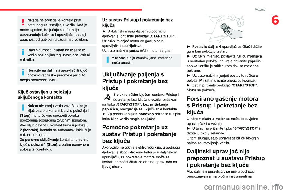CITROEN BERLINGO VAN 2021 Upute Za Rukovanje (in Croatian) 97
Vožnja
6Nikada ne prekidajte kontakt prije
potpunog zaustavljanja vozila. Kad je
motor ugašen, isključuju se i funkcije
servouređaja kočnica i upravljača: postoji
opasnost od gubitka nadz CITROEN BERLINGO VAN 2021 Upute Za Rukovanje (in Croatian) 97
Vožnja
6Nikada ne prekidajte kontakt prije
potpunog zaustavljanja vozila. Kad je
motor ugašen, isključuju se i funkcije
servouređaja kočnica i upravljača: postoji
opasnost od gubitka nadz