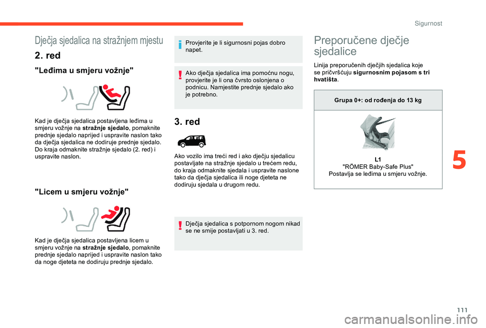 CITROEN BERLINGO VAN 2019 Upute Za Rukovanje (in Croatian) 111
Dječja sjedalica na stražnjem mjestu
2. red
"Leđima u smjeru vožnje"
"Licem u smjeru vožnje"
Provjerite je li sigurnosni pojas dobro
napet.
Ako dječja sjedalica ima pomoćnu CITROEN BERLINGO VAN 2019 Upute Za Rukovanje (in Croatian) 111
Dječja sjedalica na stražnjem mjestu
2. red
"Leđima u smjeru vožnje"
"Licem u smjeru vožnje"
Provjerite je li sigurnosni pojas dobro
napet.
Ako dječja sjedalica ima pomoćnu
