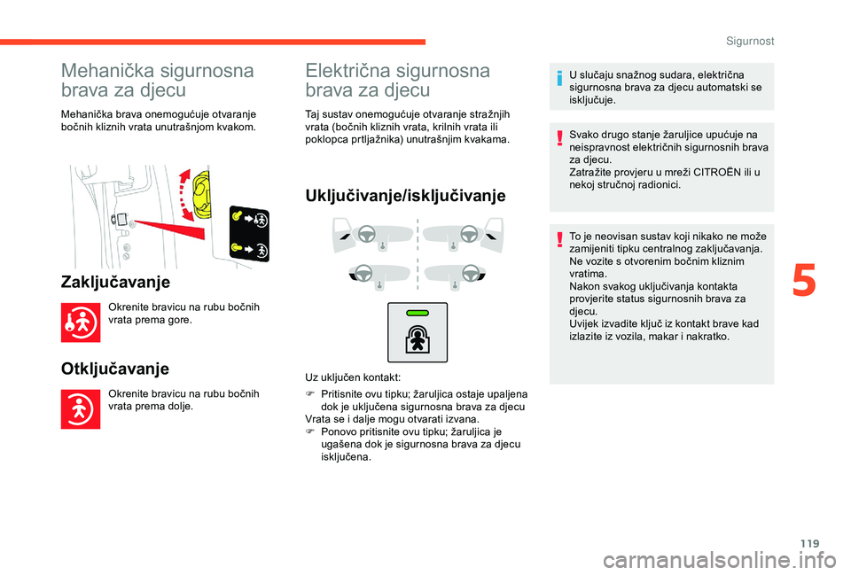 CITROEN BERLINGO VAN 2019  Upute Za Rukovanje (in Croatian) 119
Mehanička sigurnosna 
brava za djecu
Mehanička brava onemogućuje otvaranje 
bočnih kliznih vrata unutrašnjom kvakom.
Zaključavanje
Okrenite bravicu na rubu bočnih 
vrata prema gore.
Otklju