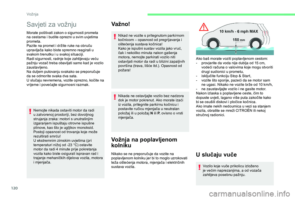 CITROEN BERLINGO VAN 2019  Upute Za Rukovanje (in Croatian) 120
Savjeti za vožnju
Morate poštivati zakon o sigurnosti prometa 
na cestama i budite oprezni u svim uvjetima 
prometa.
Pazite na promet i držite ruke na obruču 
upravljača kako biste spremno re