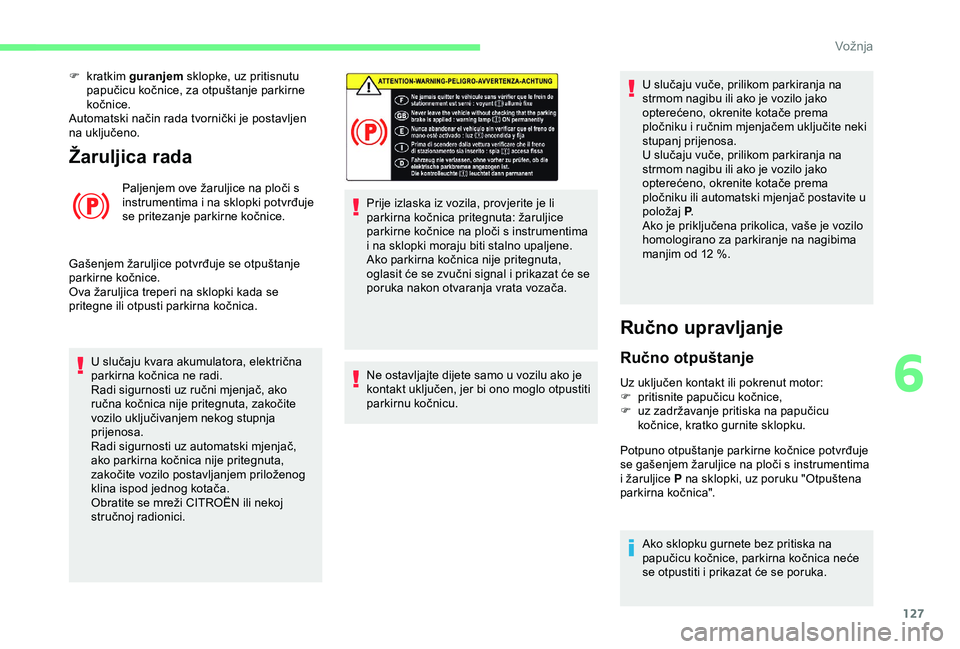 CITROEN BERLINGO VAN 2019  Upute Za Rukovanje (in Croatian) 127
Žaruljica rada
Paljenjem ove žaruljice na ploči s 
instrumentima i na sklopki potvrđuje 
se pritezanje parkirne kočnice.
Gašenjem žaruljice potvrđuje se otpuštanje 
parkirne kočnice.
Ova
