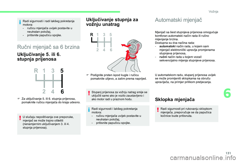 CITROEN BERLINGO VAN 2019  Upute Za Rukovanje (in Croatian) 131
Radi sigurnosti i radi lakšeg pokretanja 
motora:
- 
r
 učicu mjenjača uvijek postavite u 
neutralan položaj,
-
 p

ritisnite papučicu spojke.
Ručni mjenjač sa 6 brzina
Uključivanje 5. ili