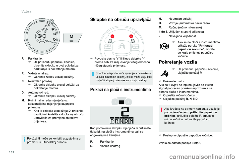 CITROEN BERLINGO VAN 2019  Upute Za Rukovanje (in Croatian) 132
P.Parkiranje.
F
 U z pritisnutu papučicu kočnice, 
okrenite sklopku u ovaj položaj za 
parkiranje ili pokretanje motora.
R. Vožnja unatrag.
F
 
O
 krenite ručicu u ovaj položaj.
N. Neutralan