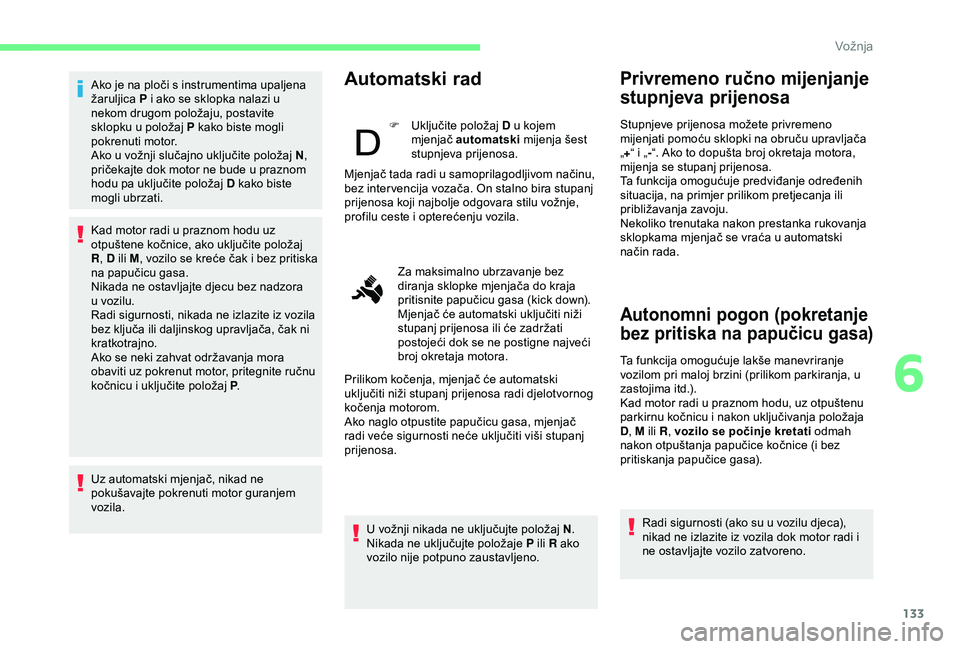 CITROEN BERLINGO VAN 2019  Upute Za Rukovanje (in Croatian) 133
Ako je na ploči s instrumentima upaljena 
žaruljica P i ako se sklopka nalazi u 
nekom drugom položaju, postavite 
sklopku u položaj P kako biste mogli 
pokrenuti motor.
Ako u vožnji slučajn