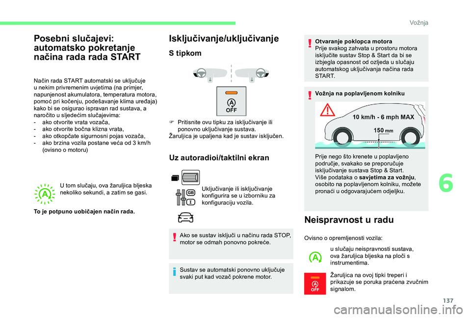 CITROEN BERLINGO VAN 2019  Upute Za Rukovanje (in Croatian) 137
U tom slučaju, ova žaruljica bljeska 
nekoliko sekundi, a zatim se gasi.
Isključivanje/uključivanje
S tipkomUz autoradioi/taktilni ekran
Uključivanje ili isključivanje 
konfigurira se u izbo