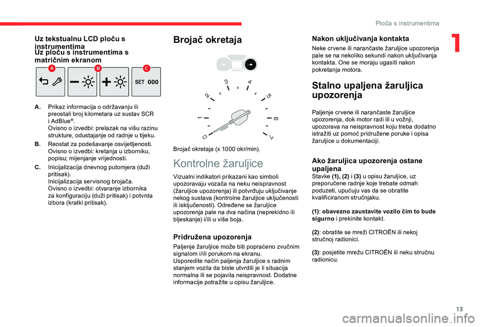 CITROEN BERLINGO VAN 2019  Upute Za Rukovanje (in Croatian) 13
Uz tekstualnu LCD ploču s 
instrumentima
Uz ploču s instrumentima s 
matričnim ekranom
A.Prikaz informacija o održavanju ili 
preostali broj kilometara uz sustav SCR 
i AdBlue
®.
Ovisno o izve