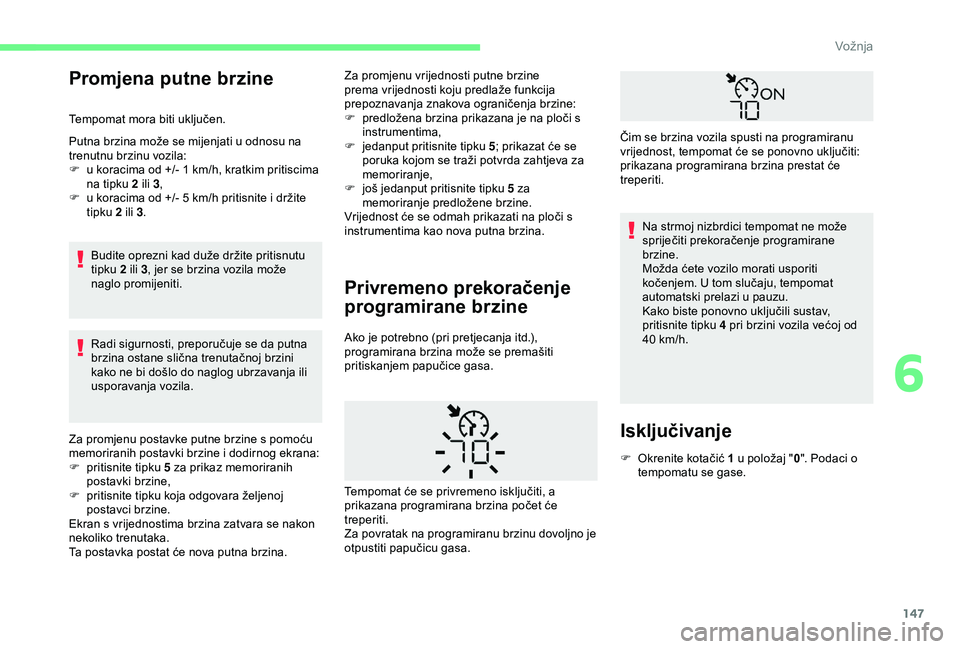 CITROEN BERLINGO VAN 2019 Upute Za Rukovanje (in Croatian) 147
Promjena putne brzine
Tempomat mora biti uključen.
Putna brzina može se mijenjati u odnosu na
trenutnu brzinu vozila:
F
u k
oracima od +/- 1 km/h, kratkim pritiscima
na tipku 2 ili 3 ,
F
CITROEN BERLINGO VAN 2019 Upute Za Rukovanje (in Croatian) 147
Promjena putne brzine
Tempomat mora biti uključen.
Putna brzina može se mijenjati u odnosu na
trenutnu brzinu vozila:
F
u k
oracima od +/- 1 km/h, kratkim pritiscima
na tipku 2 ili 3 ,
F