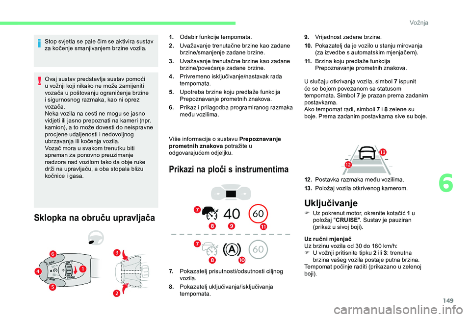 CITROEN BERLINGO VAN 2019 Upute Za Rukovanje (in Croatian) 149
Stop svjetla se pale čim se aktivira sustav
za kočenje smanjivanjem brzine vozila.Ovaj sustav predstavlja sustav pomoći
u vožnji koji nikako ne može zamijeniti
vozača u poštovanju ograni CITROEN BERLINGO VAN 2019 Upute Za Rukovanje (in Croatian) 149
Stop svjetla se pale čim se aktivira sustav
za kočenje smanjivanjem brzine vozila.Ovaj sustav predstavlja sustav pomoći
u vožnji koji nikako ne može zamijeniti
vozača u poštovanju ograni