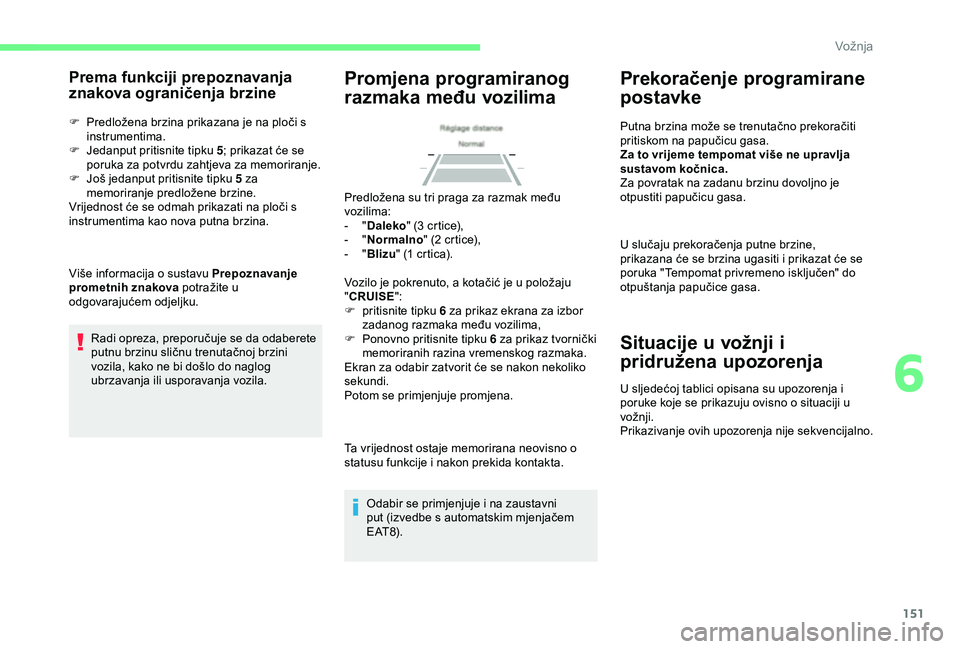 CITROEN BERLINGO VAN 2019 Upute Za Rukovanje (in Croatian) 151
Prema funkciji prepoznavanja
znakova ograničenja brzine
F Predložena brzina prikazana je na ploči s instrumentima.
F
J
edanput pritisnite tipku 5 ; prikazat će se
poruka za potvrdu zahtje CITROEN BERLINGO VAN 2019 Upute Za Rukovanje (in Croatian) 151
Prema funkciji prepoznavanja
znakova ograničenja brzine
F Predložena brzina prikazana je na ploči s instrumentima.
F
J
edanput pritisnite tipku 5 ; prikazat će se
poruka za potvrdu zahtje