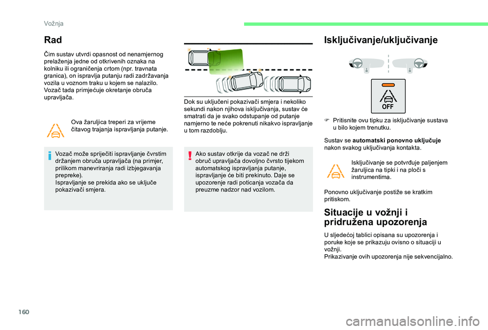 CITROEN BERLINGO VAN 2019 Upute Za Rukovanje (in Croatian) 160
Rad
Čim sustav utvrdi opasnost od nenamjernog
prelaženja jedne od otkrivenih oznaka na
kolniku ili ograničenja crtom (npr. travnata
granica), on ispravlja putanju radi zadržavanja
vozila u CITROEN BERLINGO VAN 2019 Upute Za Rukovanje (in Croatian) 160
Rad
Čim sustav utvrdi opasnost od nenamjernog
prelaženja jedne od otkrivenih oznaka na
kolniku ili ograničenja crtom (npr. travnata
granica), on ispravlja putanju radi zadržavanja
vozila u